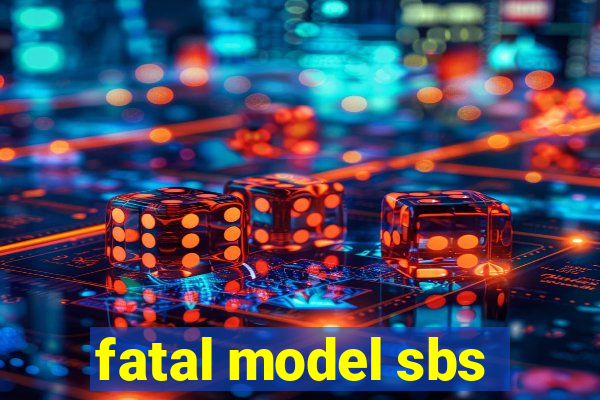 fatal model sbs